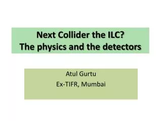 Next Collider the ILC? The physics and the detectors