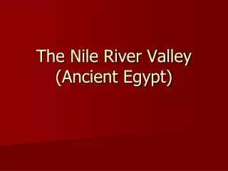 The Nile River Valley (Ancient Egypt)