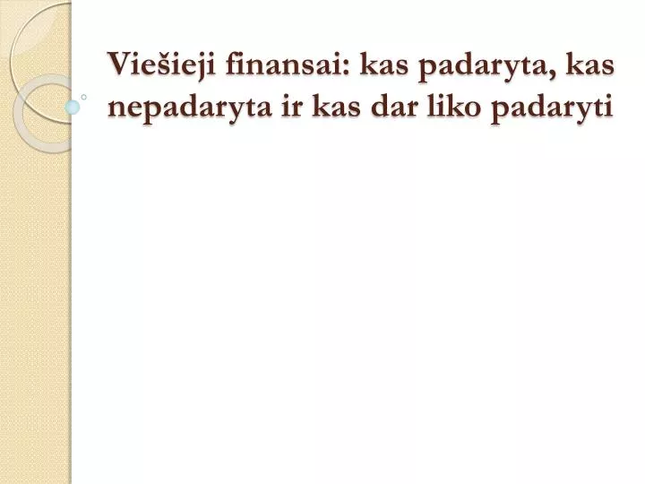 vie ieji finansai kas padaryta kas nepadaryta ir kas dar liko padaryti