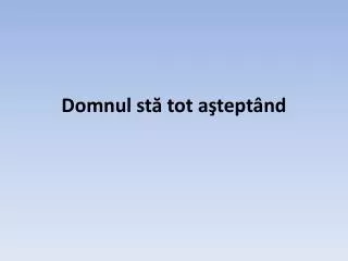 domnul st tot a tept nd