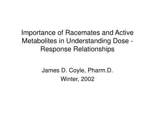 Importance of Racemates and Active Metabolites in Understanding Dose - Response Relationships
