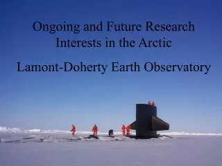 Ongoing and Future Research Interests in the Arctic Lamont-Doherty Earth Observatory