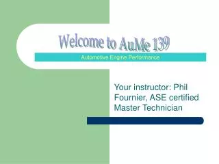 Your instructor: Phil Fournier, ASE certified Master Technician
