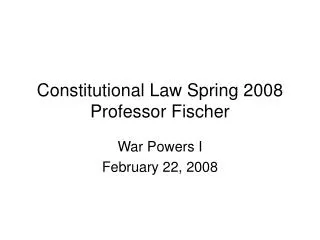 Constitutional Law Spring 2008 Professor Fischer