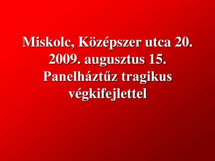 miskolc k z pszer utca 20 2009 augusztus 15 panelh zt z tragikus v gkifejlettel