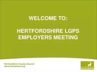 WELCOME TO: HERTFORDSHIRE LGPS EMPLOYERS MEETING