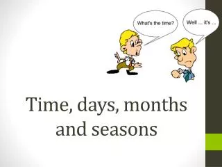 Time, days , months and seasons
