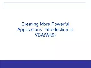 Creating More Powerful Applications: Introduction to VBA(Wk9)