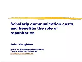 Scholarly communication costs and benefits : the role of repositories John Houghton
