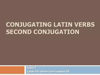 Conjugating Latin Verbs Second Conjugation