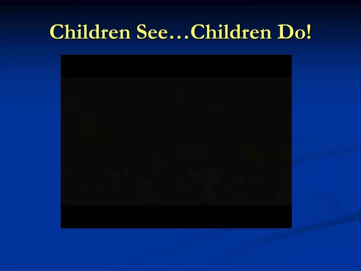 children see children do