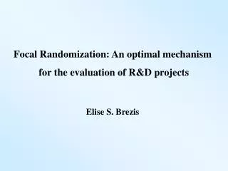 Focal Randomization: An optimal mechanism for the evaluation of R&amp;D projects Elise S. Brezis