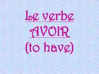 le verbe avoir to have