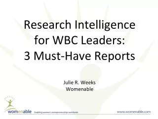 Research Intelligence for WBC Leaders: 3 Must-Have Reports Julie R. Weeks Womenable