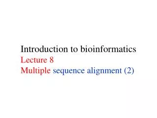 Introduction to bioinformatics Lecture 8 Multiple sequence alignment (2)