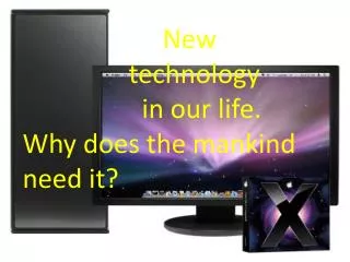 New technology in our life. Why does the mankind need it?