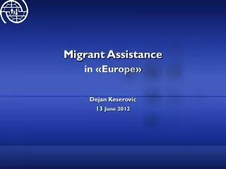 Migrant Assistance in «Europe» Dejan Keserovic 13 June 2012