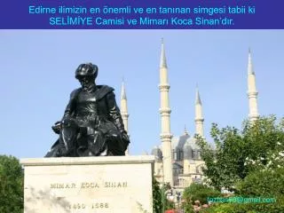 edirne ilimizin en nemli ve en tan nan simgesi tabii ki sel m ye camisi ve mimar koca sinan d r