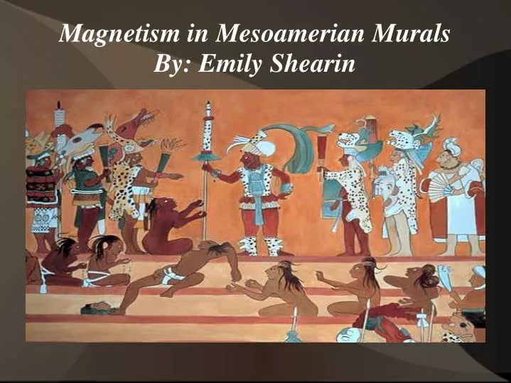 magnetism in mesoamerian murals by emily shearin