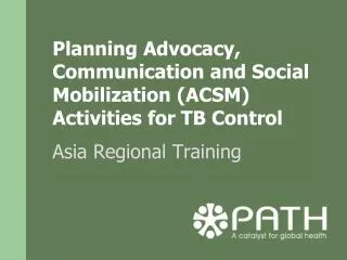 Planning Advocacy, Communication and Social Mobilization (ACSM) Activities for TB Control