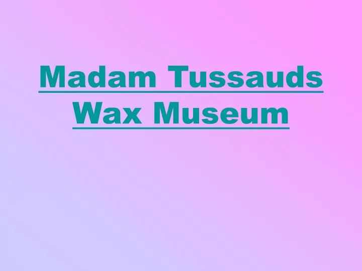madam tussauds wax museum