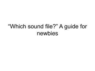 â€œWhich sound file?â€ A guide for newbies