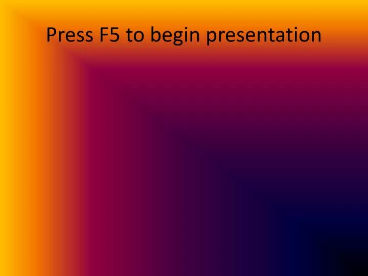 press f5 to begin presentation