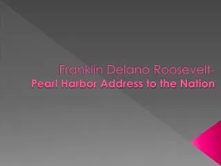 Franklin Delano Roosevelt- Pearl Harbor Address to the Nation