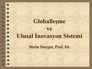 GloballeÅŸme ve Ulusal Ä°novasyon Sistemi Metin Durgut, Prof. Dr.