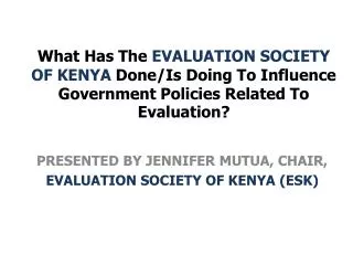 PRESENTED BY JENNIFER MUTUA, CHAIR, EVALUATION SOCIETY OF KENYA (ESK)