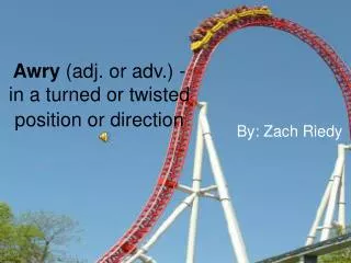 awry adj or adv in a turned or twisted position or direction