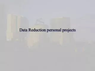 Data Reduction personal projects