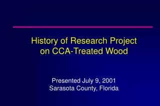 History of Research Project on CCA-Treated Wood Presented July 9, 2001 Sarasota County, Florida