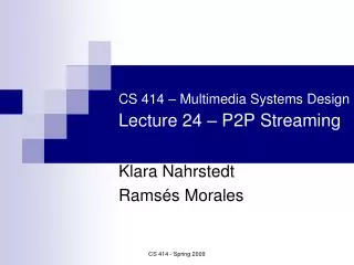 CS 414 – Multimedia Systems Design Lecture 24 – P2P Streaming