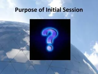 Purpose of Initial Session