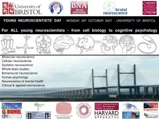 YOUNG NEUROSCIENTISTS’ DAY - MONDAY 29 th OCTOBER 2007 - UNIVERSITY OF BRISTOL