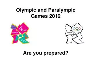 Olympic and Paralympic Games 2012 Are you prepared?