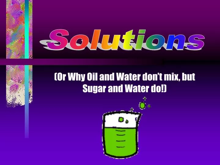 or why oil and water don t mix but sugar and water do