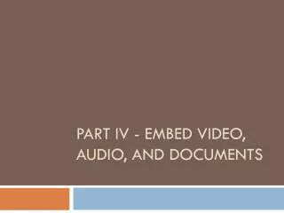 Part IV - Embed Video, Audio, and Documents