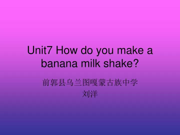 unit7 how do you make a banana milk shake