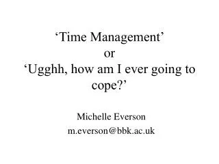 ‘Time Management’ or ‘Ugghh, how am I ever going to cope?’