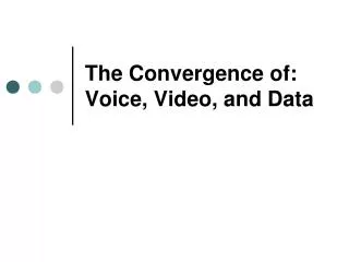 The Convergence of: Voice, Video, and Data