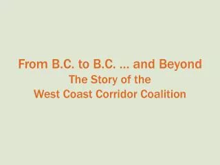 From B.C. to B.C. … and Beyond The Story of the West Coast Corridor Coalition