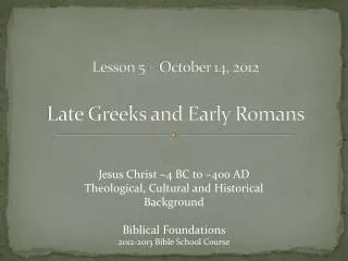 Lesson 5 – October 14, 2012 Late Greeks and Early Romans