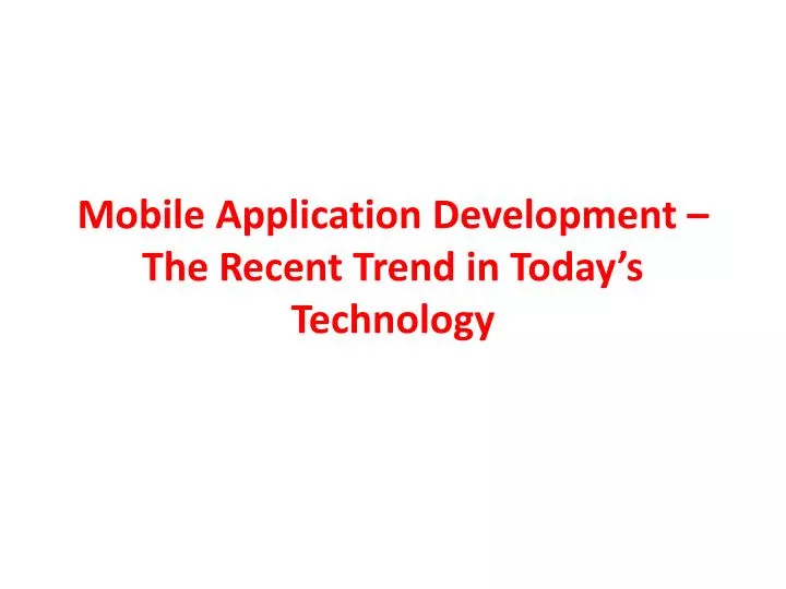 mobile application development the recent trend in today s technology