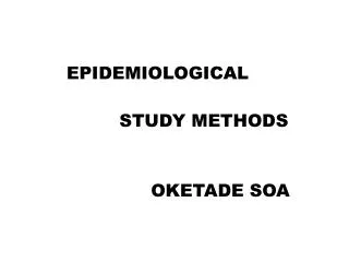 EPIDEMIOLOGICAL STUDY METHODS OKETADE SOA