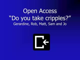 Open Access “Do you take cripples?”