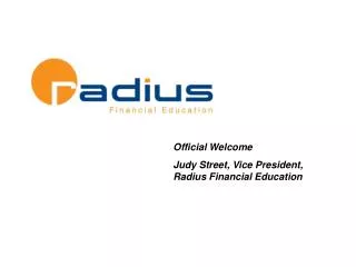 Official Welcome Judy Street, Vice President, Radius Financial Education