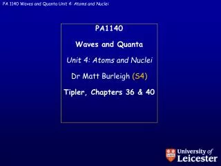 PA1140 Waves and Quanta Unit 4: Atoms and Nuclei Dr Matt Burleigh (S4) Tipler , Chapters 36 &amp; 40