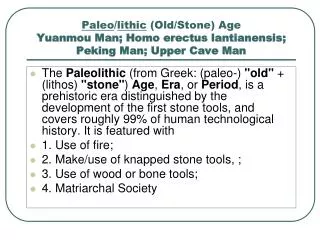 Paleo / lithic (Old/Stone) Age Yuanmou Man; Homo erectus lantianensis; Peking Man; Upper Cave Man